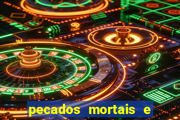 pecados mortais e veniais lista